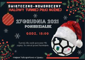 Plakat zachęcający do udziału w Świąteczno-Noworocznym turnieju Piłki nożnej, tło jest granatowe, nawiązujące do świąt, u góy jest nazwa turnieju, niżej data i godzina wydarzenia, niżej informacje obok piłki mającej czapke Św. Mikołaja, na dole jest miejsce turniejua