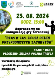Plakat zapraszający do udziału w grze terenowej, tło jest białe z elementami w odcieniach zielonego, u góry jest herb Gminy Lipusz, logo Serca Kaszub, Nadleśnictwa Lipusz, Questy, niżej jest zdjęcie lasu, data i godzina gry, rysunek podróżnika, hasło wydarzenia, start i meta, informacja o upominkach i dodatkowe informacje