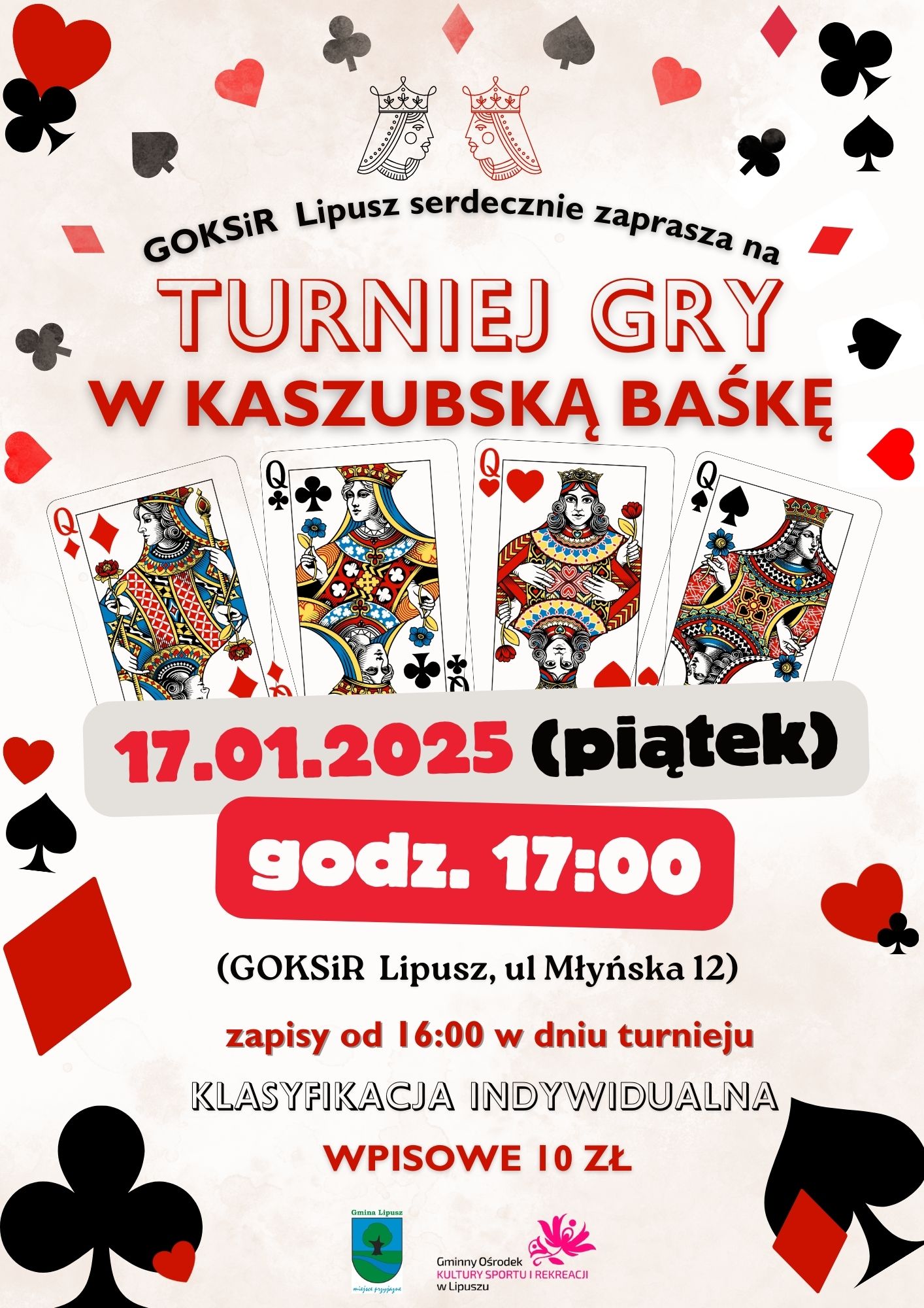 Plakat zapowiadający Turniej Gry w Baśke, tło jest białe i zawiera elementy nawiązujące do kart w kolorach czarnych i czerwonych, u góry jest zaproszenie do turnieju, na środku znajdują się 4 karty dam, data, miejsce i godzina wydarzenia, informacja o zapisach i wpisowym oraz na samym dole herb Gminy Lipusz i logo GOKSiR